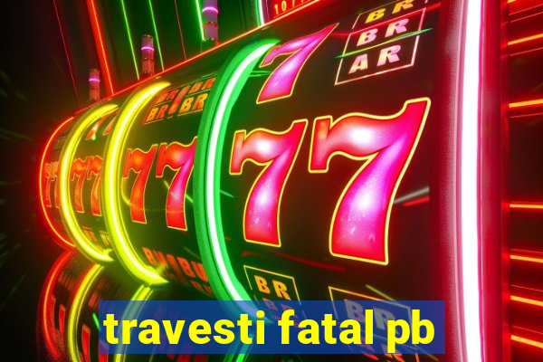 travesti fatal pb